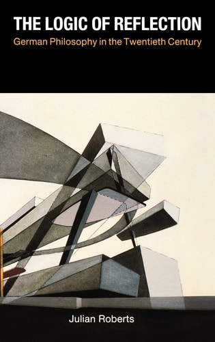 The Logic of Reflection German Philosophy in the Twentieth Century