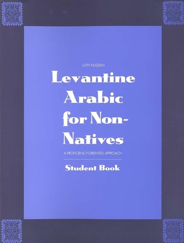 Levantine Arabic for Non-natives A Proficiency-oriented Approach : Student Book