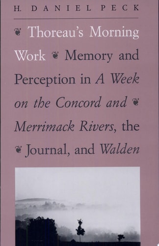 Thoreau's Morning Work Memory and Perception in A Week on the Concord and Merrimack Rivers, the "Journal", and Walden