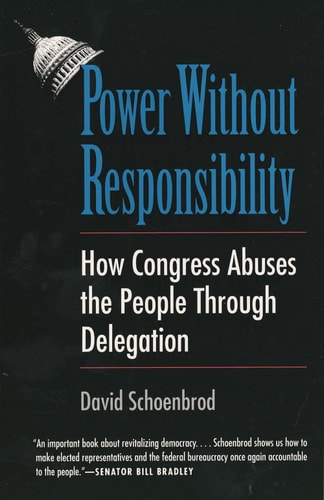 Power Without Responsibility How Congress Abuses the People through Delegation