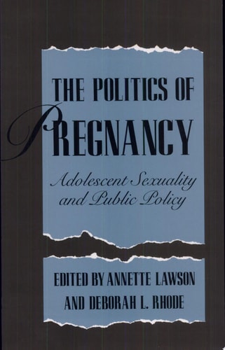 The Politics of Pregnancy Adolescent Sexuality and Public Policy