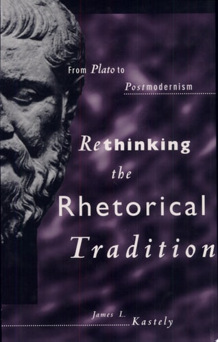 Rethinking the Rhetorical Tradition From Plato to Postmodernism