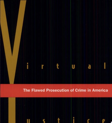 Virtual Justice The Flawed Prosecution of Crime in America
