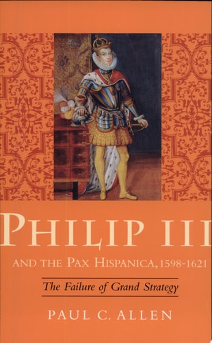 Philip III and the Pax Hispanica, 1598-1621 The Failure of Grand Strategy
