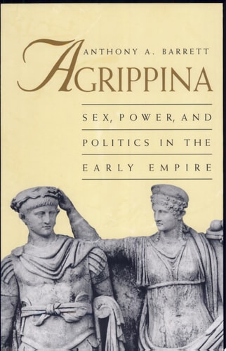 Agrippina Sex, Power, and Politics in the Early Empire