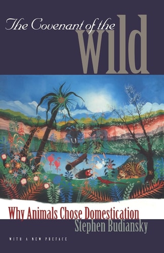 The Covenant of the Wild Why Animals Chose Domestication ; with a New Preface