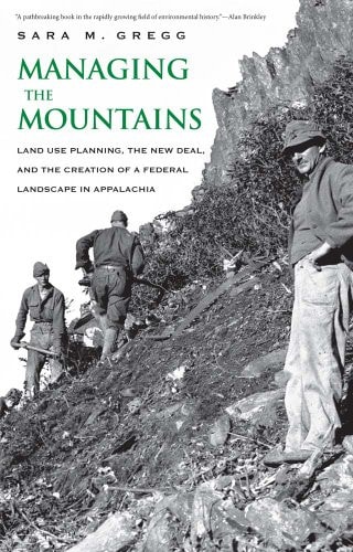 Managing the Mountains Land Use Planning, the New Deal, and the Creation of a Federal Landscape in Appalachia