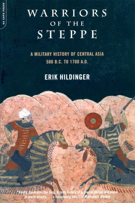 Warriors of the Steppe: Military History of Central Asia, 500 BC to 1700 Ad