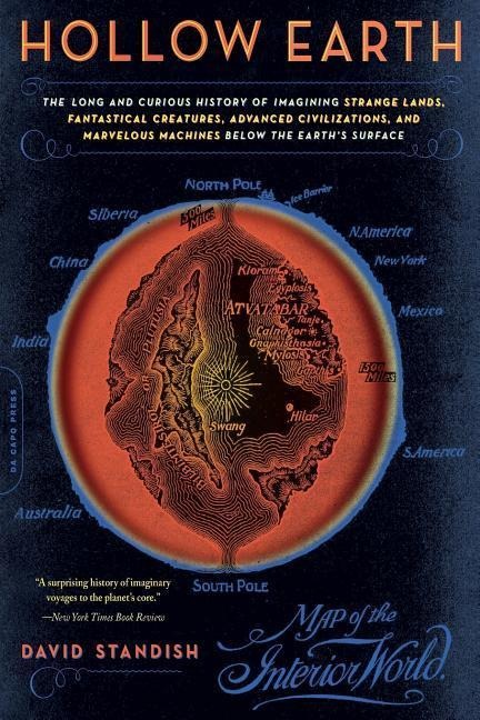 Hollow Earth: The Long and Curious History of Imagining Strange Lands, Fantastical Creatures, Advanced Civilizations, and Marvelous Machines Below the Earths Surface