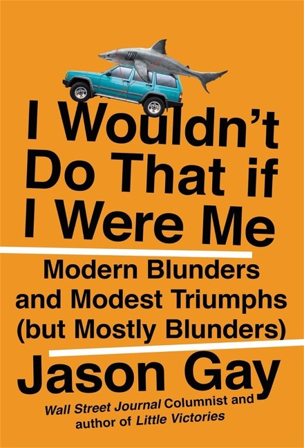 I Wouldnt Do That If I Were Me: Modern Blunders and Modest Triumphs (but Mostly Blunders)
