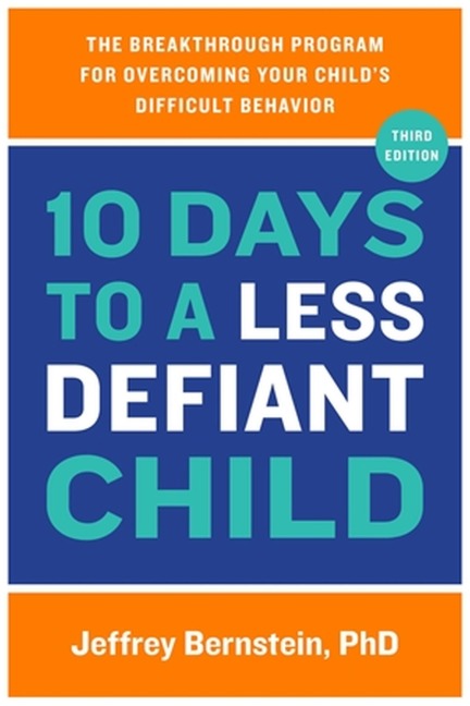 10 Days to a Less Defiant Child: The Breakthrough Program for Overcoming Your Childs Difficult Behavior