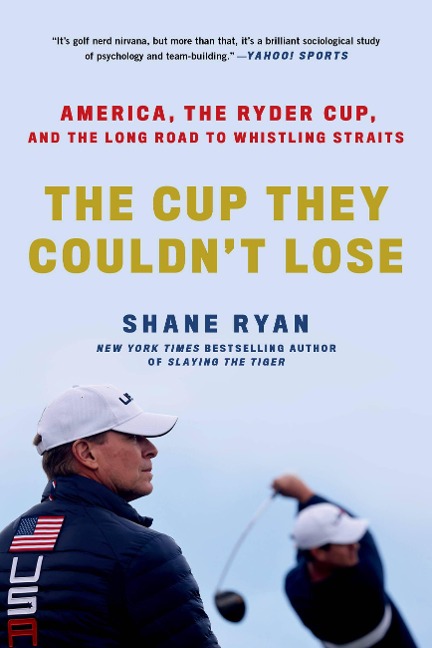 The Cup They Couldnt Lose: America, the Ryder Cup, and the Long Road to Whistling Straits