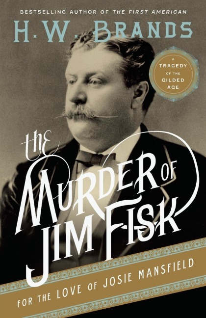 The Murder of Jim Fisk for the Love of Josie Mansfield: A Tragedy of the Gilded Age
