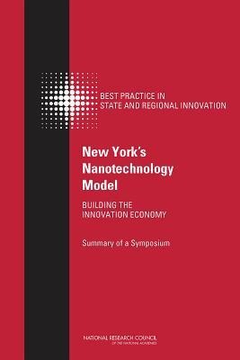 New York's Nanotechnology Model: Building the Innovation Economy: Summary of a Symposium