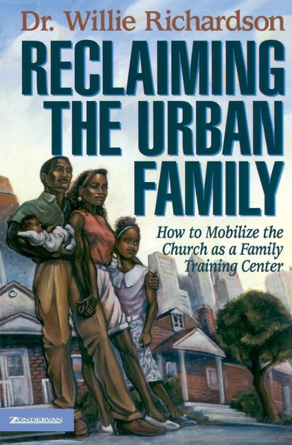The Reclaiming the Urban Family: How to Mobilize the Church as a Family Training Center