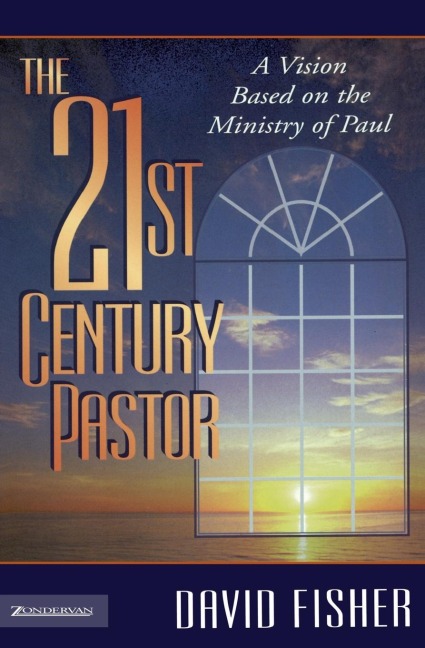 The 21st Century Pastor: A Vision Based on the Ministry of Paul