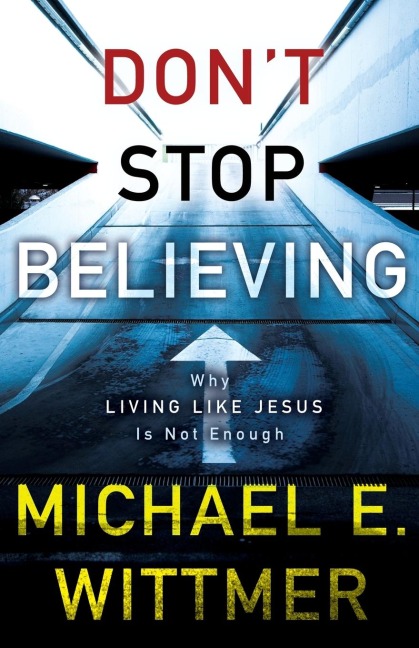 The Dont Stop Believing: Why Living Like Jesus Is Not Enough