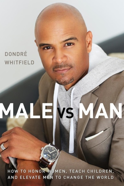 An Male vs. Man: How to Honor Women, Teach Children, and Elevate Men to Change the World