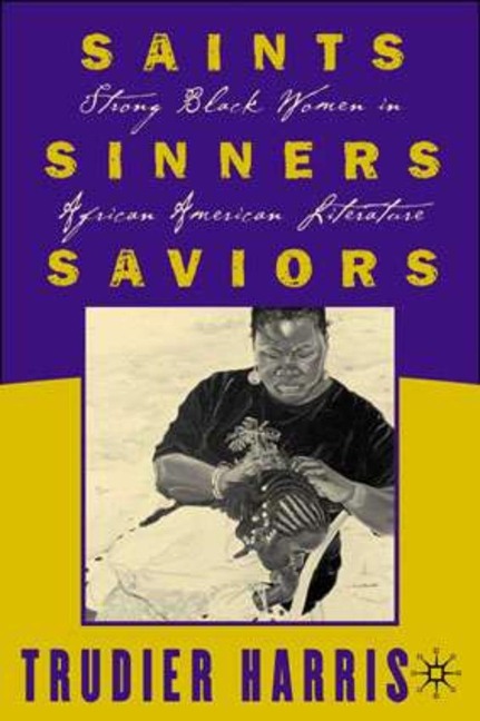 Saints, Sinners, Saviors: Strong Black Women in African American Literature