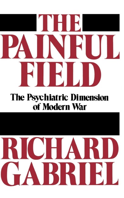 The Painful Field: The Psychiatric Dimension of Modern War