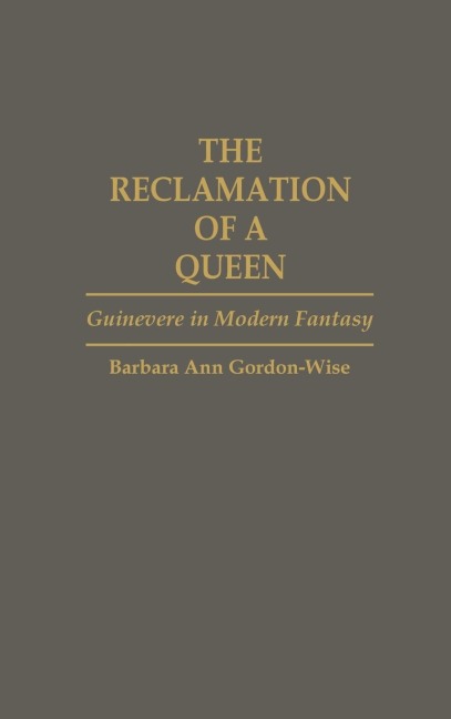 The Reclamation of a Queen: Guinevere in Modern Fantasy