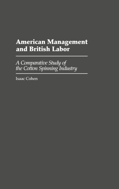 American Management and British Labor: A Comparative Study of the Cotton Spinning Industry