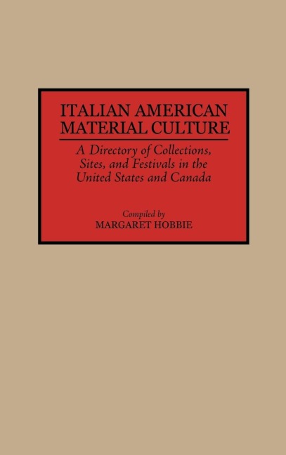 Italian American Material Culture: A Directory of Collections, Sites, and Festivals in the United States and Canada
