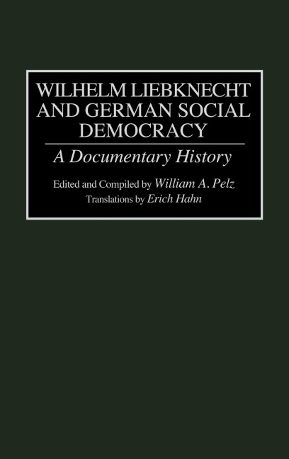 Wilhelm Liebknecht and German Social Democracy: A Documentary History