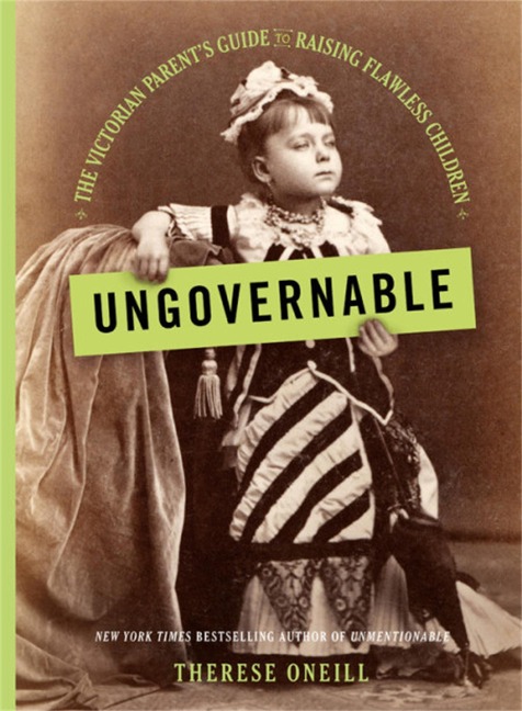 Ungovernable: The Victorian Parents Guide to Raising Flawless Children