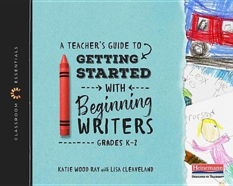 A Teachers Guide to Getting Started with Beginning Writers: The Classroom Essentials Series