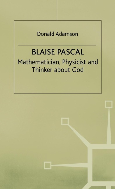 Blaise Pascal: Mathematician, Physicist and Thinker about God