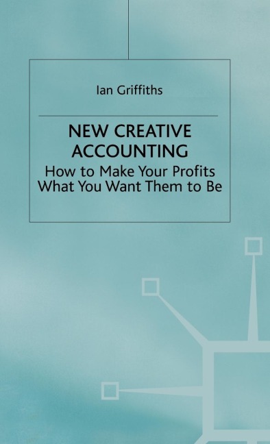 New Creative Accounting: How to Make Your Profits What You Want Them to Be