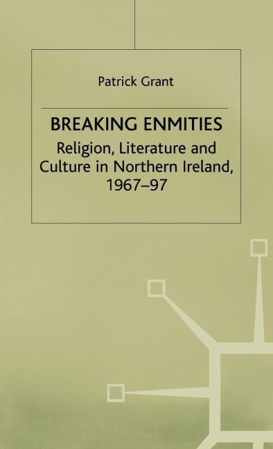 Breaking Enmities: Religion, Literature and Culture in Northern Ireland, 1967-1997