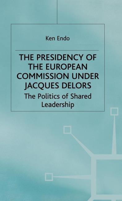 The Presidency of the European Commission Under Jacques Delors: The Politics of Shared Leadership