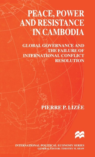 Peace, Power and Resistance in Cambodia: Global Governance and the Failure of International Conflict Resolution