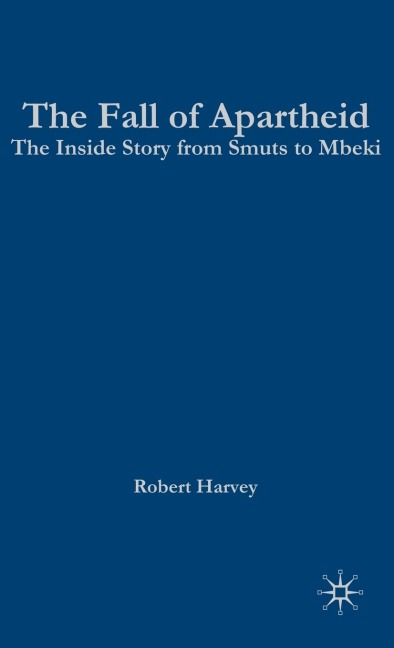 Fall of Apartheid: The Inside Story from Smuts to Mbeki