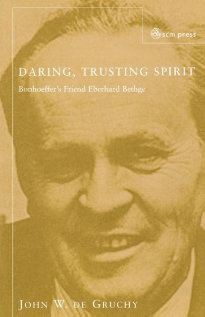 Daring, Trusting Spirit: Bonhoeffers Friend Eberhard Bethge