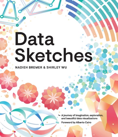 Data Sketches: A journey of imagination, exploration, and beautiful data visualizations