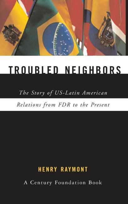 Troubled Neighbors: The Story of US-Latin American Relations from FDR to the Present