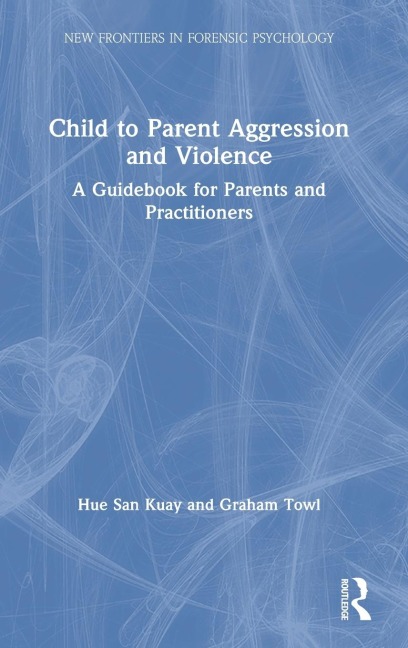 Child to Parent Aggression and Violence: A Guidebook for Parents and Practitioners