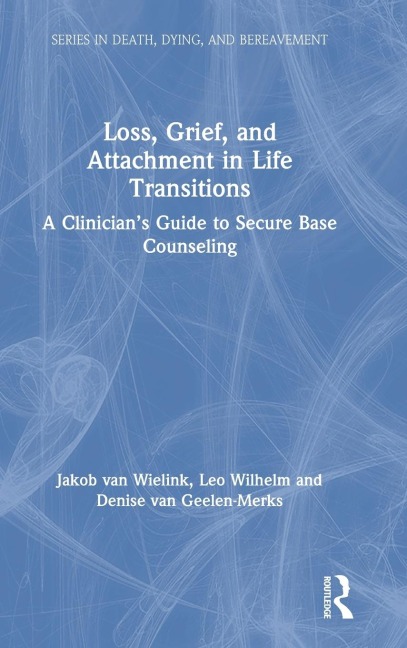Loss, Grief, and Attachment in Life Transitions: A Clinicians Guide to Secure Base Counseling