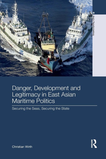 Danger, Development and Legitimacy in East Asian Maritime Politics: Securing the Seas, Securing the State