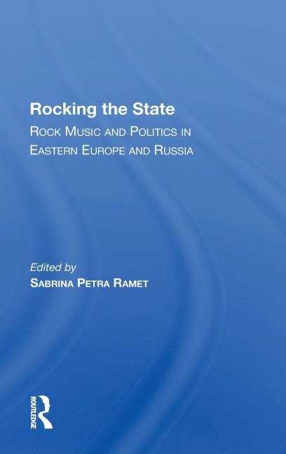 Rocking The State: Rock Music And Politics In Eastern Europe And Russia