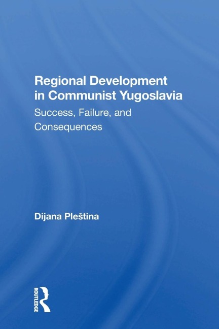 Regional Development In Communist Yugoslavia: Success, Failure, And Consequences