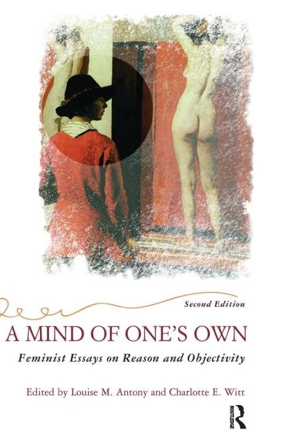 A Mind Of Ones Own: Feminist Essays On Reason And Objectivity