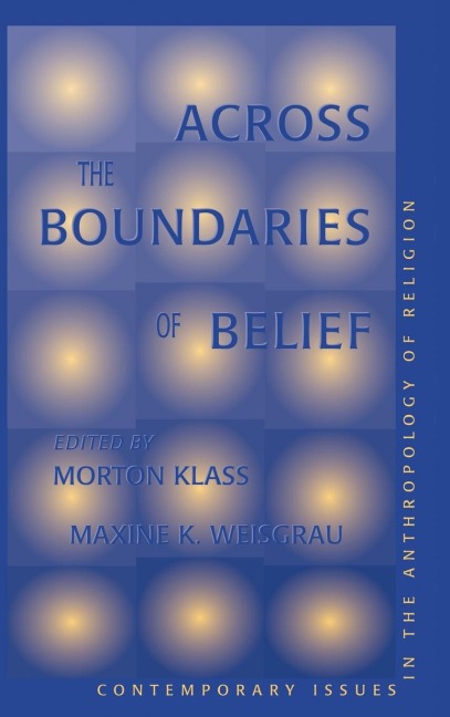 Across The Boundaries Of Belief: Contemporary Issues In The Anthropology Of Religion