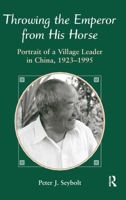 Throwing The Emperor From His Horse: Portrait Of A Village Leader In China, 1923-1995