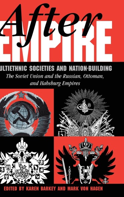 After Empire: Multiethnic Societies And Nation-building: The Soviet Union And The Russian, Ottoman, And Habsburg Empires