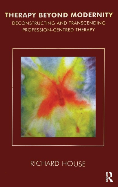 Therapy Beyond Modernity: Deconstructing and Transcending Profession-Centred Therapy