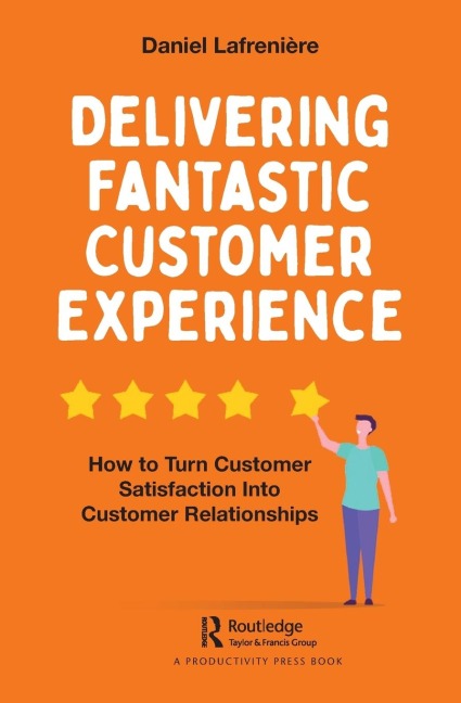 Delivering Fantastic Customer Experience: How to Turn Customer Satisfaction Into Customer Relationships